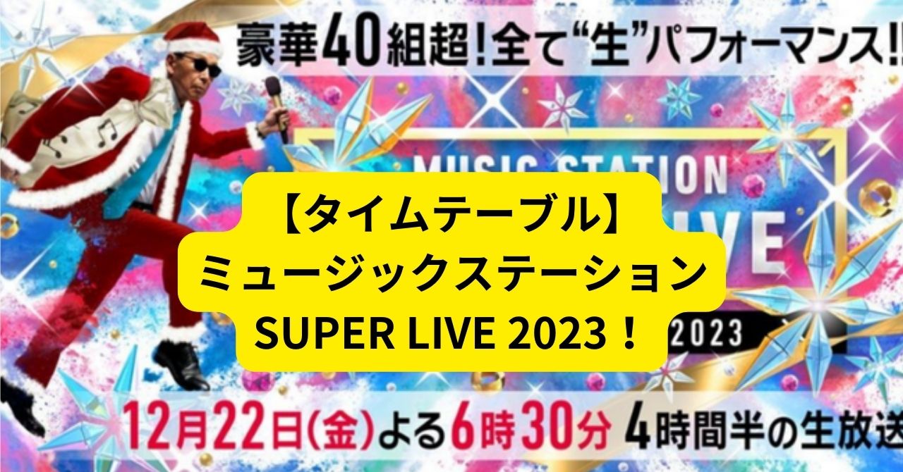 【タイムテーブル】ミュージックステーションSUPER LIVE 2023！